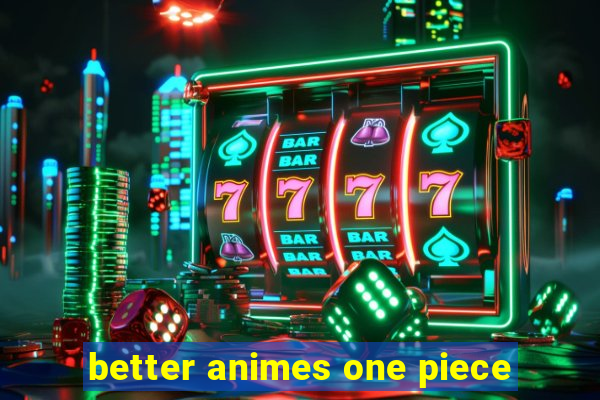 better animes one piece